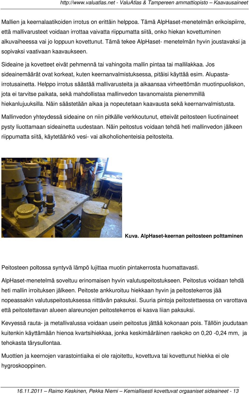 Tämä tekee AlpHaset- menetelmän hyvin joustavaksi ja sopivaksi vaativaan kaavaukseen. Sideaine ja kovetteet eivät pehmennä tai vahingoita mallin pintaa tai mallilakkaa.