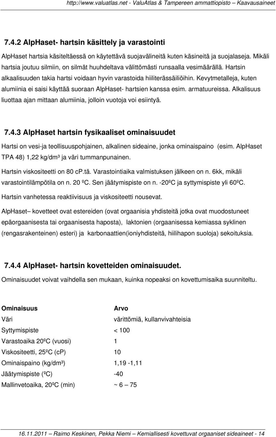 Kevytmetalleja, kuten alumiinia ei saisi käyttää suoraan AlpHaset- hartsien kanssa esim. armatuureissa. Alkalisuus liuottaa ajan mittaan alumiinia, jolloin vuotoja voi esiintyä. 7.4.
