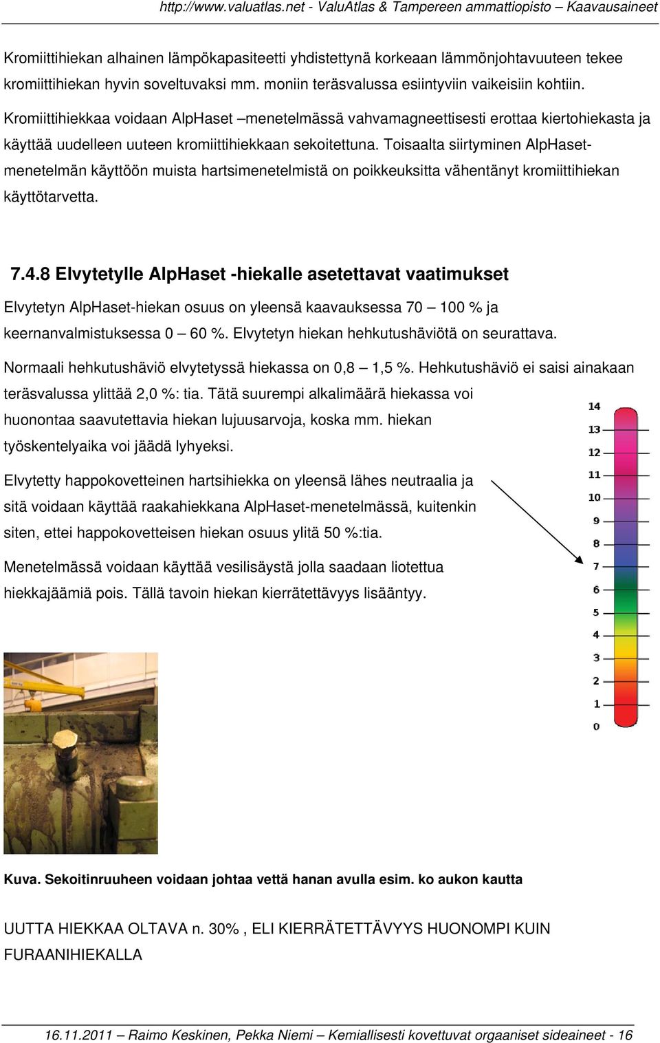 Toisaalta siirtyminen AlpHasetmenetelmän käyttöön muista hartsimenetelmistä on poikkeuksitta vähentänyt kromiittihiekan käyttötarvetta. 7.4.