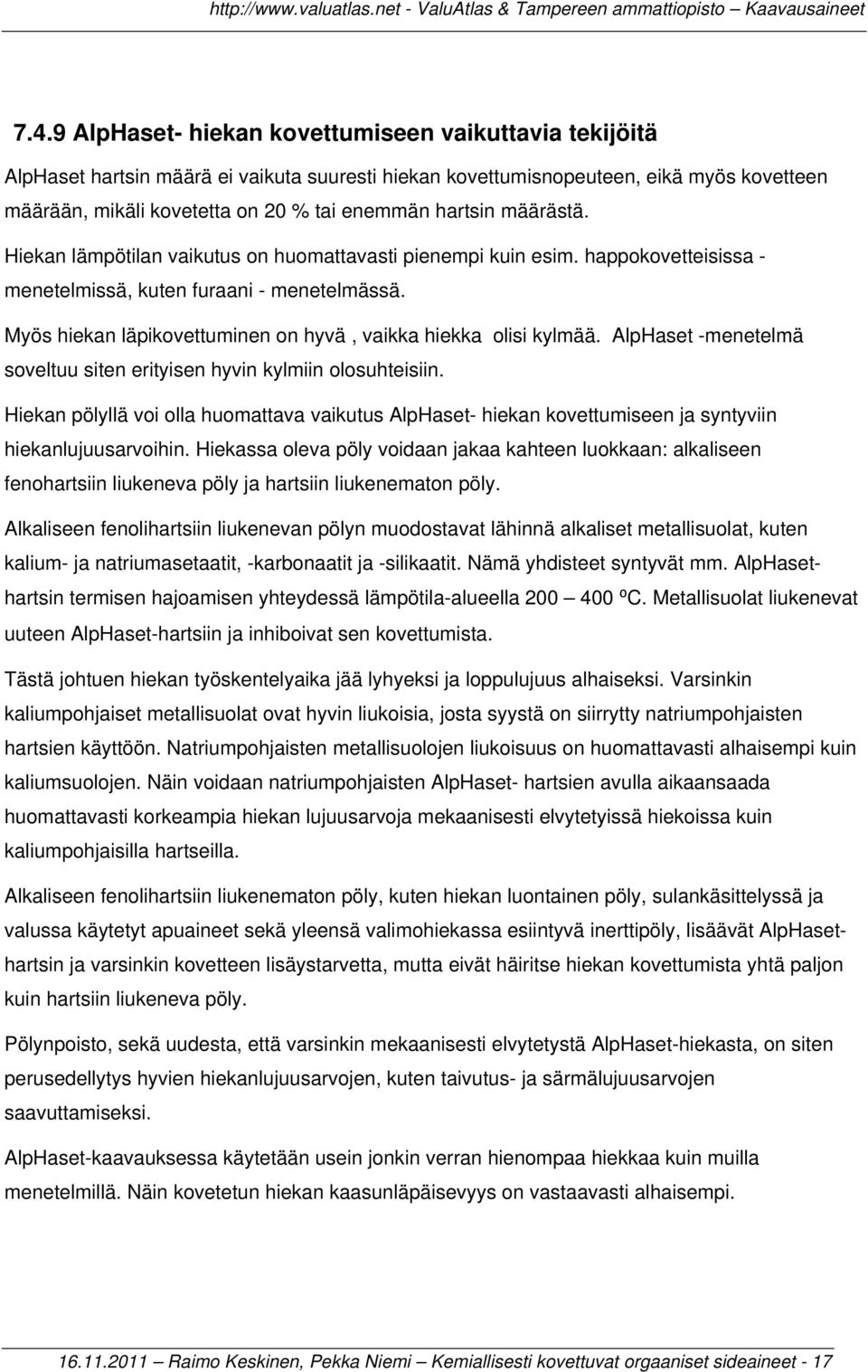 Myös hiekan läpikovettuminen on hyvä, vaikka hiekka olisi kylmää. AlpHaset -menetelmä soveltuu siten erityisen hyvin kylmiin olosuhteisiin.
