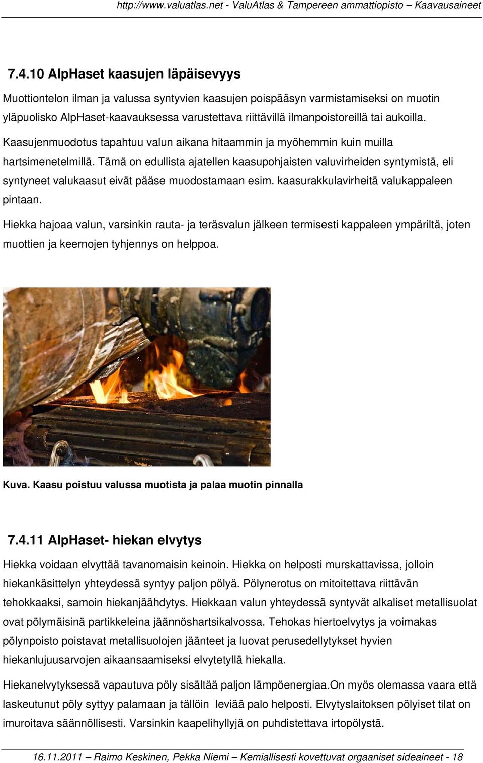 Tämä on edullista ajatellen kaasupohjaisten valuvirheiden syntymistä, eli syntyneet valukaasut eivät pääse muodostamaan esim. kaasurakkulavirheitä valukappaleen pintaan.