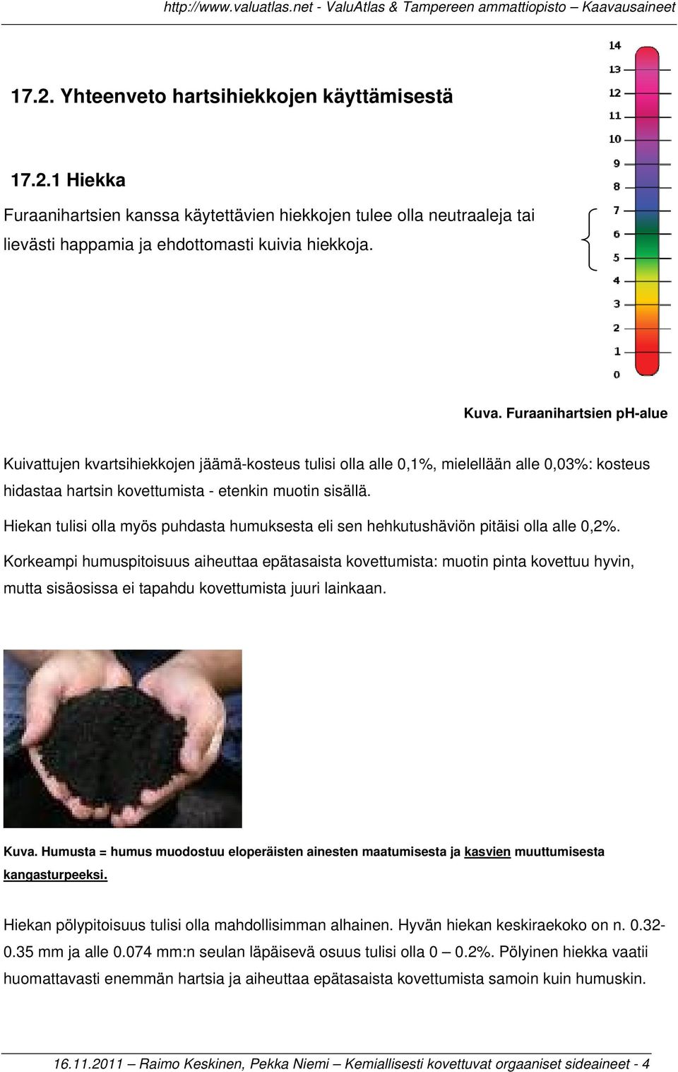 Hiekan tulisi olla myös puhdasta humuksesta eli sen hehkutushäviön pitäisi olla alle 0,2%.