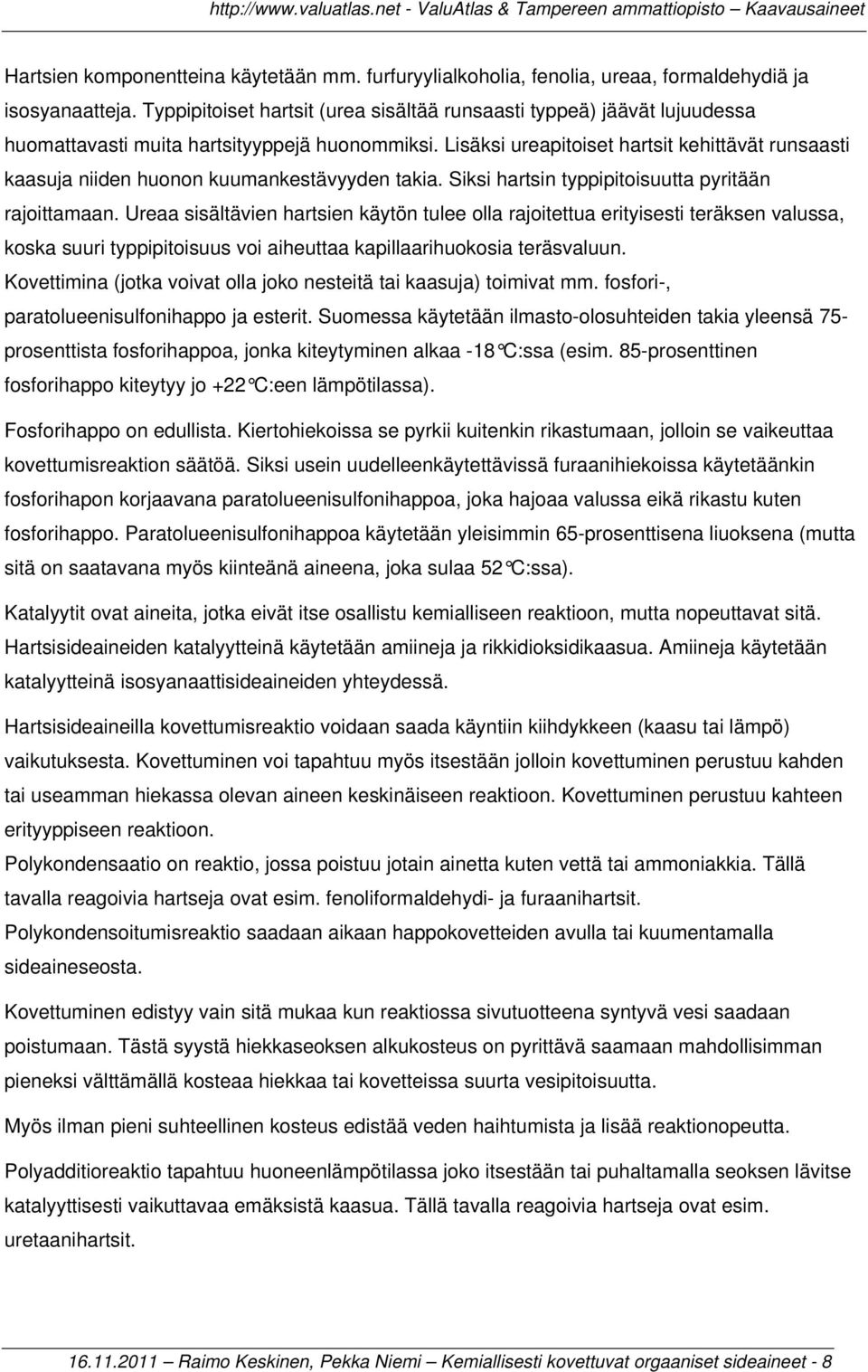 Lisäksi ureapitoiset hartsit kehittävät runsaasti kaasuja niiden huonon kuumankestävyyden takia. Siksi hartsin typpipitoisuutta pyritään rajoittamaan.