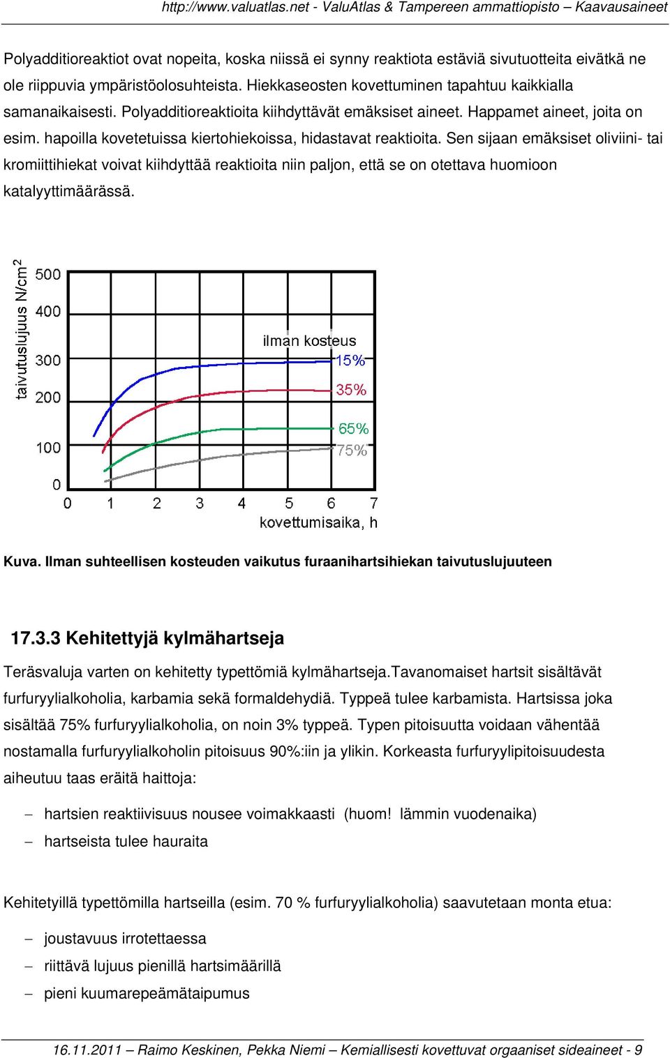 Sen sijaan emäksiset oliviini- tai kromiittihiekat voivat kiihdyttää reaktioita niin paljon, että se on otettava huomioon katalyyttimäärässä. Kuva.
