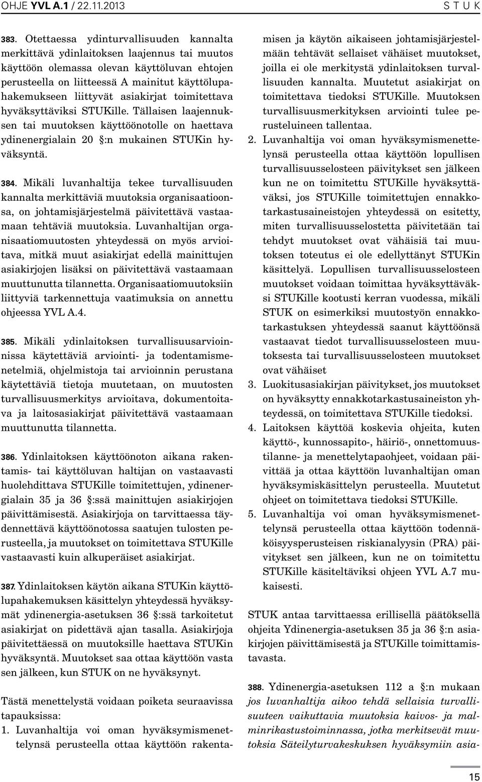 asiakirjat toimitettava hyväksyttäviksi STUKille. Tällaisen laajennuksen tai muutoksen käyttöönotolle on haettava ydinenergialain 20 :n mukainen STUKin hyväksyntä. 384.