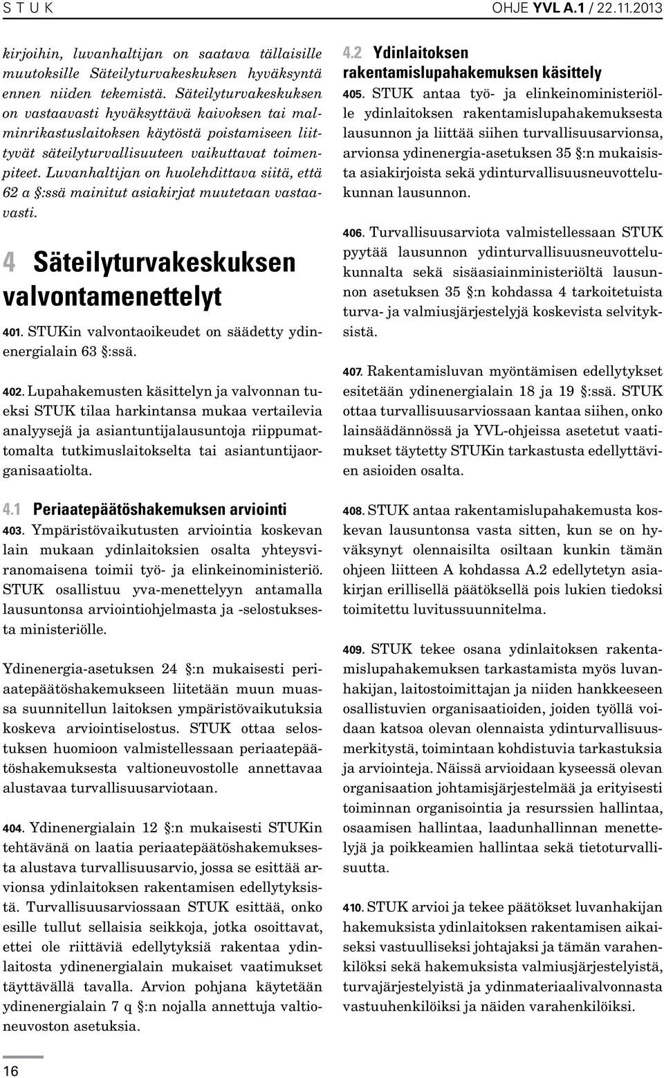 Luvanhaltijan on huolehdittava siitä, että 62 a :ssä mainitut asiakirjat muutetaan vastaavasti. 4 Säteilyturvakeskuksen valvontamenettelyt 401.