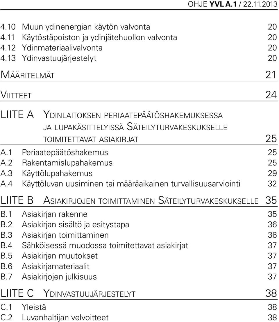 1 Periaatepäätöshakemus 25 A.2 Rakentamislupahakemus 25 A.3 Käyttölupahakemus 29 A.