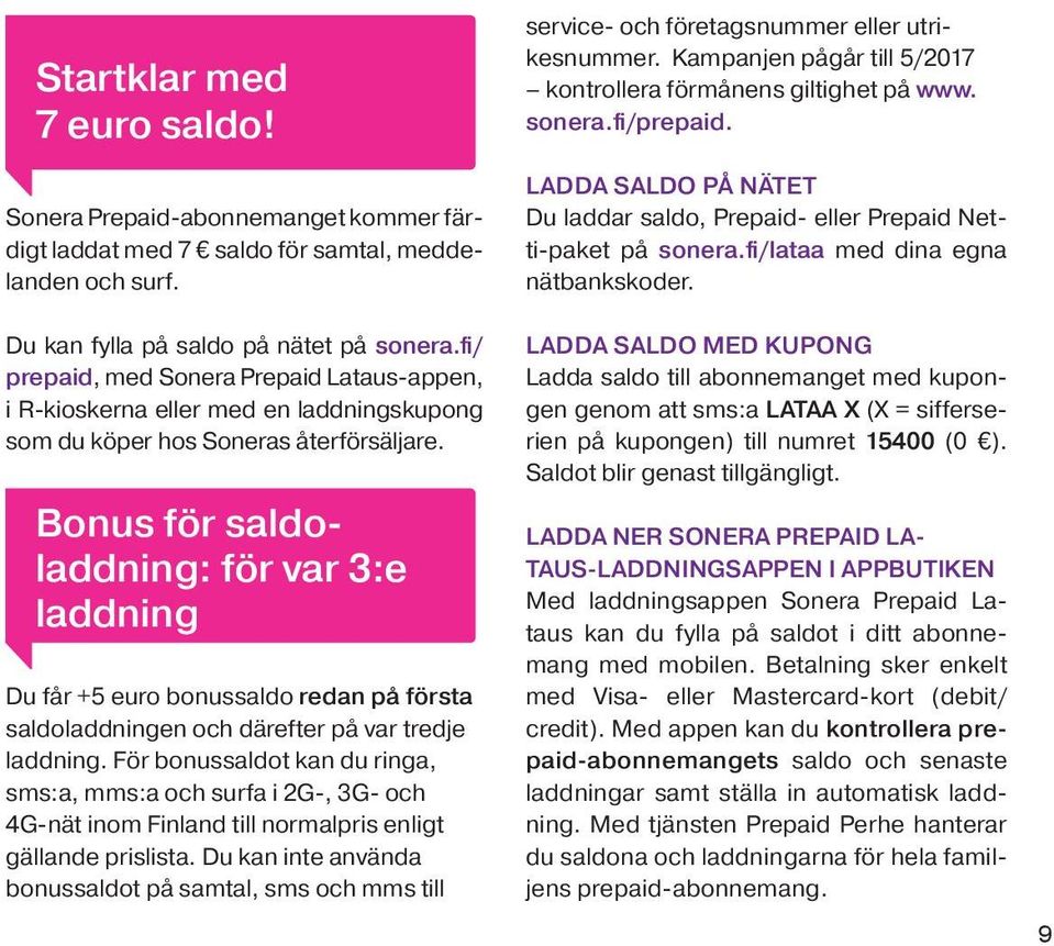 Bonus för saldoladdning: för var 3:e laddning Du får +5 euro bonussaldo redan på första saldoladdningen och därefter på var tredje laddning.