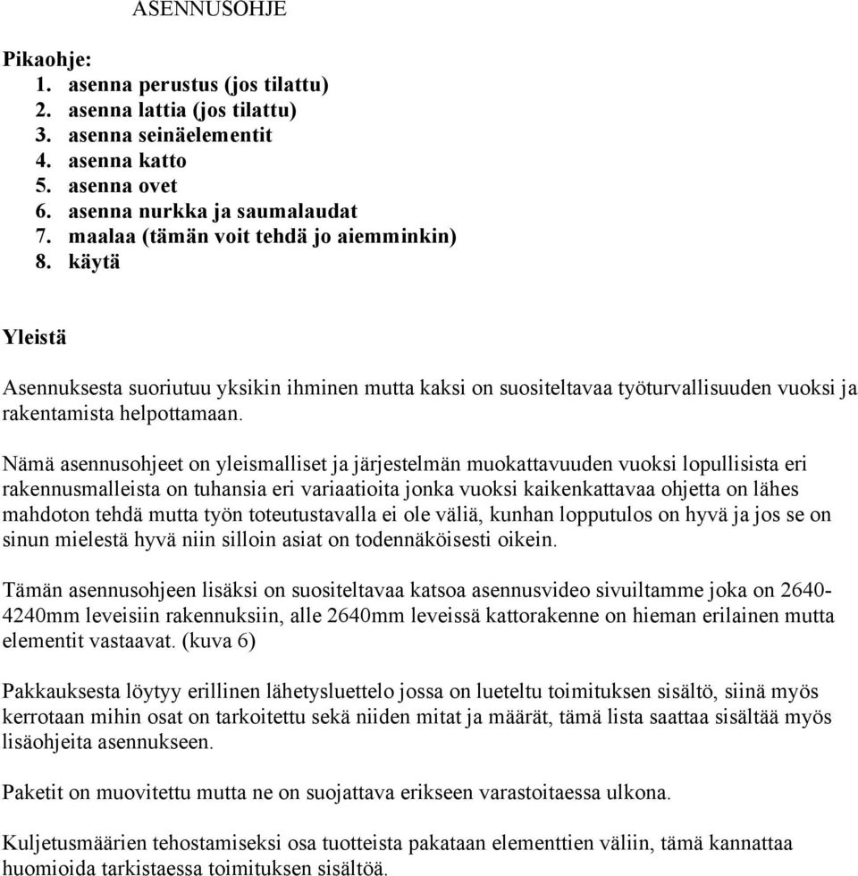 Nämä asennusohjeet on yleismalliset ja järjestelmän muokattavuuden vuoksi lopullisista eri rakennusmalleista on tuhansia eri variaatioita jonka vuoksi kaikenkattavaa ohjetta on lähes mahdoton tehdä