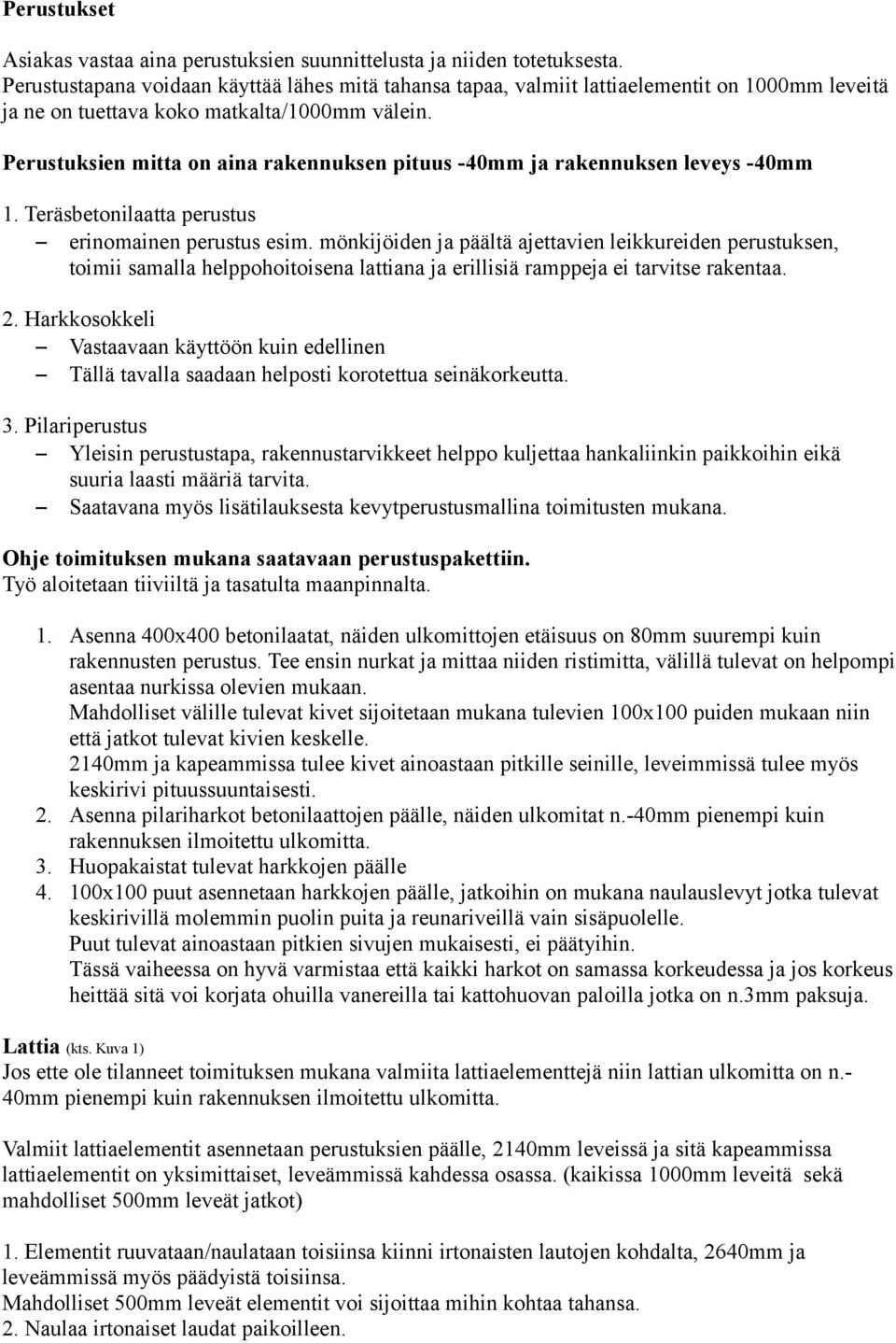 Perustuksien mitta on aina rakennuksen pituus -40mm ja rakennuksen leveys -40mm 1. Teräsbetonilaatta perustus erinomainen perustus esim.