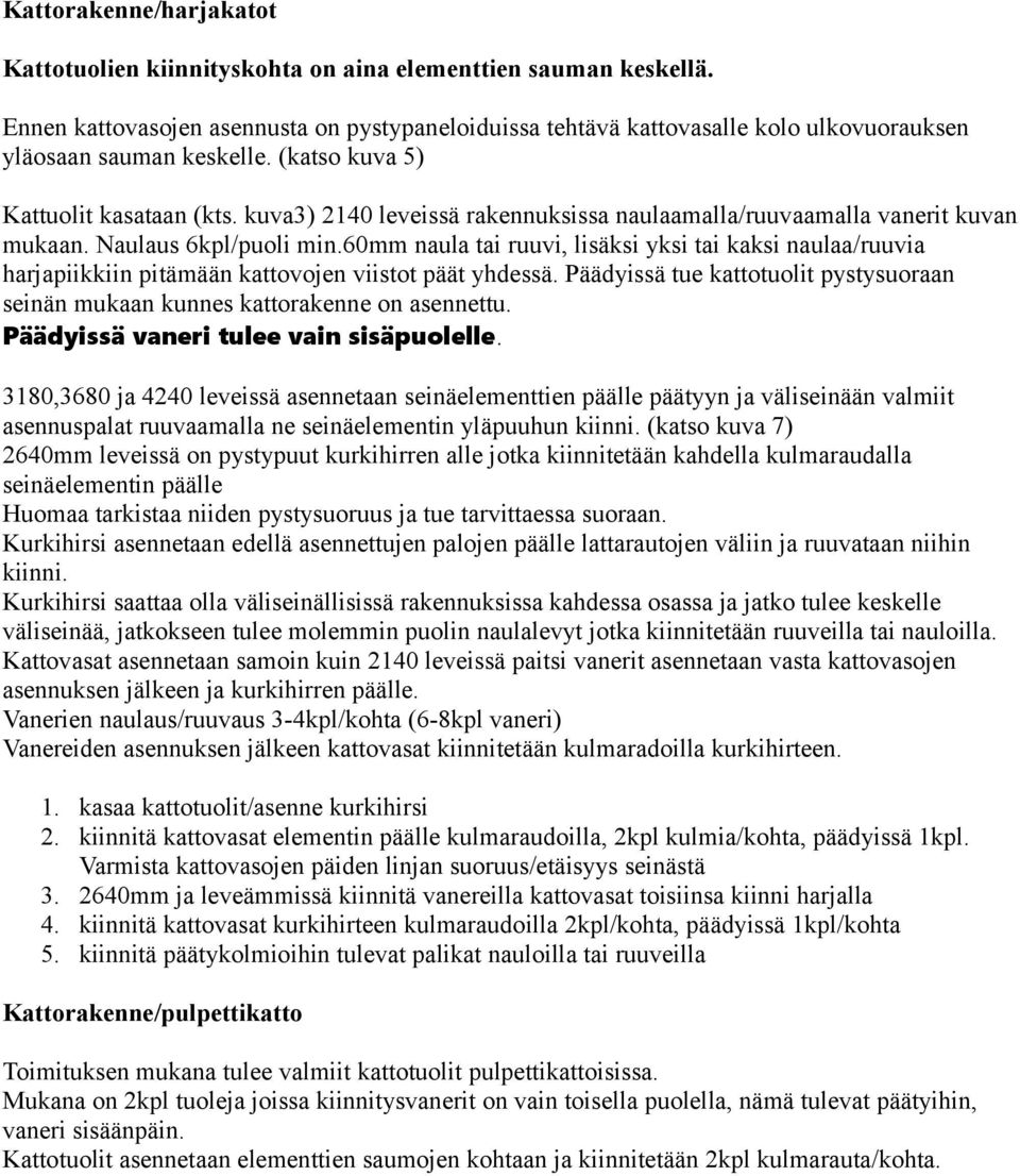 kuva3) 2140 leveissä rakennuksissa naulaamalla/ruuvaamalla vanerit kuvan mukaan. Naulaus 6kpl/puoli min.