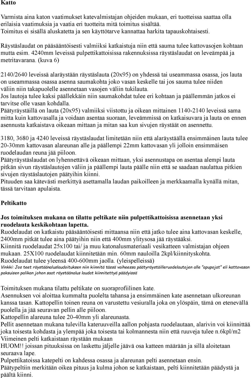 4240mm leveissä pulpettikattoisissa rakennuksissa räystäslaudat on leveämpää ja metritavarana.