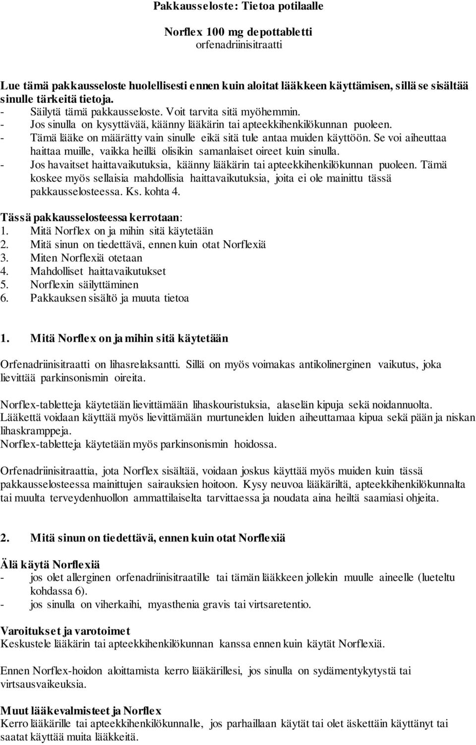 - Tämä lääke on määrätty vain sinulle eikä sitä tule antaa muiden käyttöön. Se voi aiheuttaa haittaa muille, vaikka heillä olisikin samanlaiset oireet kuin sinulla.