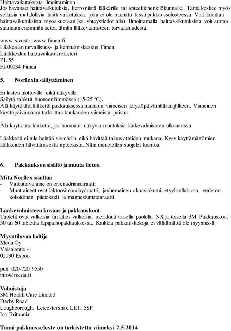 Ilmoittamalla haittavaikutuksista voit auttaa saamaan enemmän tietoa tämän lääkevalmisteen turvallisuudesta. www-sivusto: www.fimea.