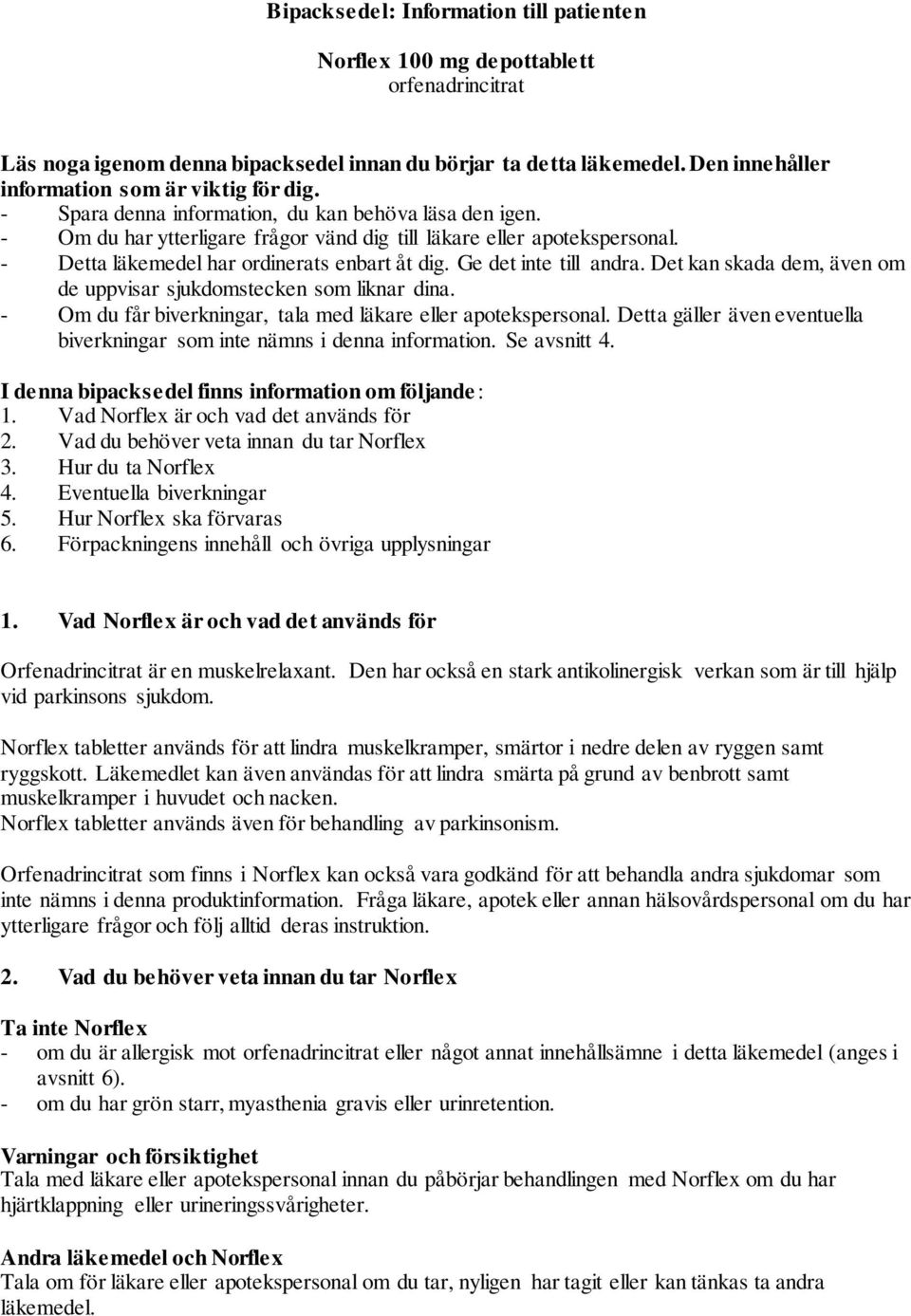 - Detta läkemedel har ordinerats enbart åt dig. Ge det inte till andra. Det kan skada dem, även om de uppvisar sjukdomstecken som liknar dina.