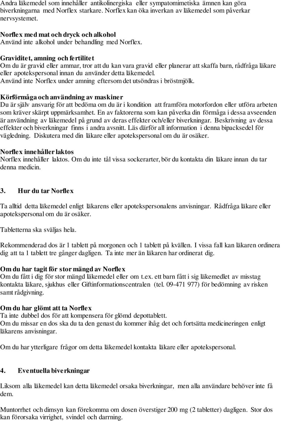 Graviditet, amning och fertilitet Om du är gravid eller ammar, tror att du kan vara gravid eller planerar att skaffa barn, rådfråga läkare eller apotekspersonal innan du använder detta läkemedel.