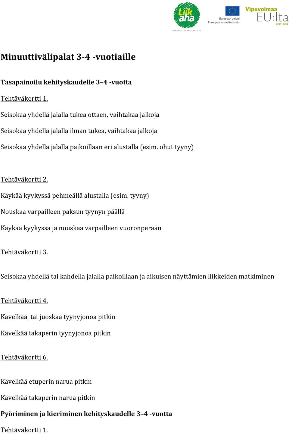 ohut tyyny) Tehtäväkortti 2. Käykää kyykyssä pehmeällä alustalla (esim. tyyny) Nouskaa varpailleen paksun tyynyn päällä Käykää kyykyssä ja nouskaa varpailleen vuoronperään Tehtäväkortti 3.