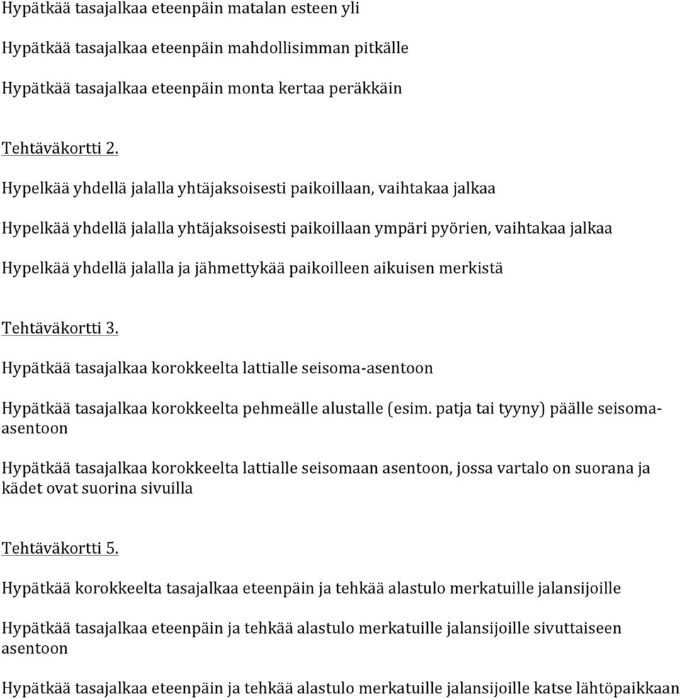 tasajalkaa korokkeelta lattialle seisoma- asentoon Hypätkää tasajalkaa korokkeelta pehmeälle alustalle (esim.