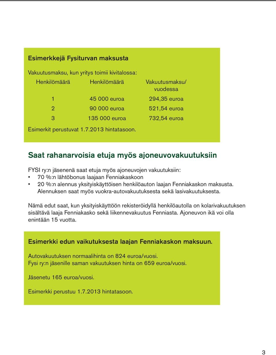 Saat rahanarvoisia etuja myös ajoneuvovakuutuksiin FYSI ry:n jäsenenä saat etuja myös ajoneuvojen vakuutuksiin: 70 %:n lähtöbonus laajaan Fenniakaskoon 20 %:n alennus yksityiskäyttöisen henkilöauton