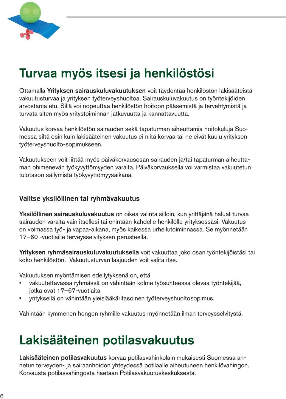 Vakuutus korvaa henkilöstön sairauden sekä tapaturman aiheuttamia hoitokuluja Suomessa siltä osin kuin lakisääteinen vakuutus ei niitä korvaa tai ne eivät kuulu yrityksen työterveyshuolto-sopimukseen.