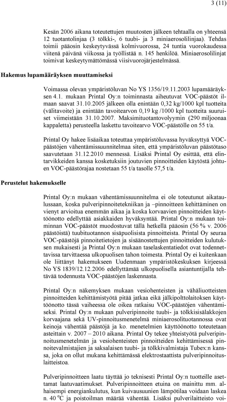 Miniaerosolilinjat toimivat keskeytymättömässä viisivuorojärjestelmässä. Hakemus lupamääräyksen muuttamiseksi Perustelut hakemukselle Voimassa olevan ympäristöluvan No YS 1356/19.11.