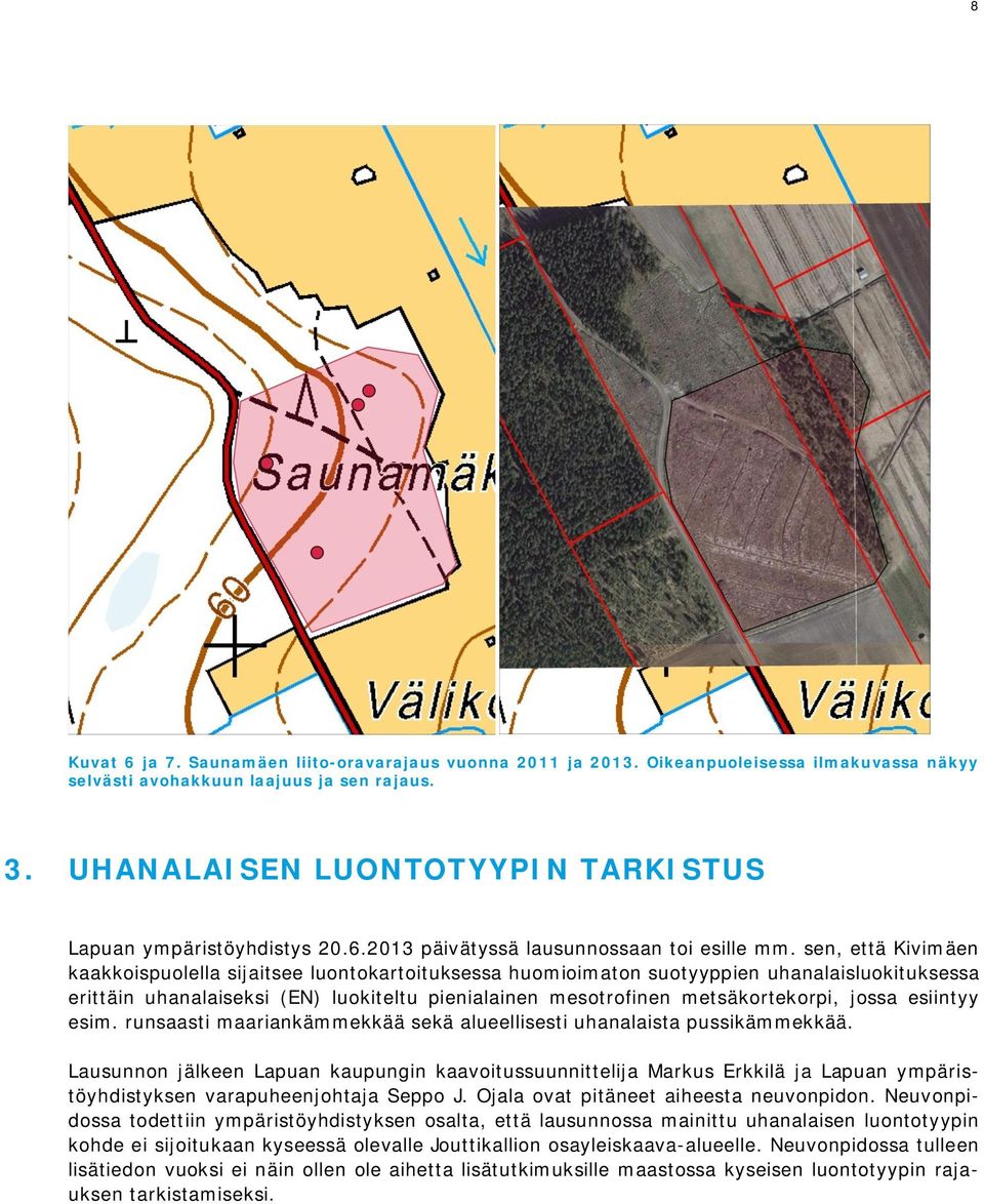 sen, että Kivimäen kaakkoispuolella sijaitsee luontokartoituksessa huomioimaton suotyyppien uhanalaisluokituksessa erittäin uhanalaiseksi (EN) luokiteltu pienialainen mesotrofinen metsäkortekorpi,