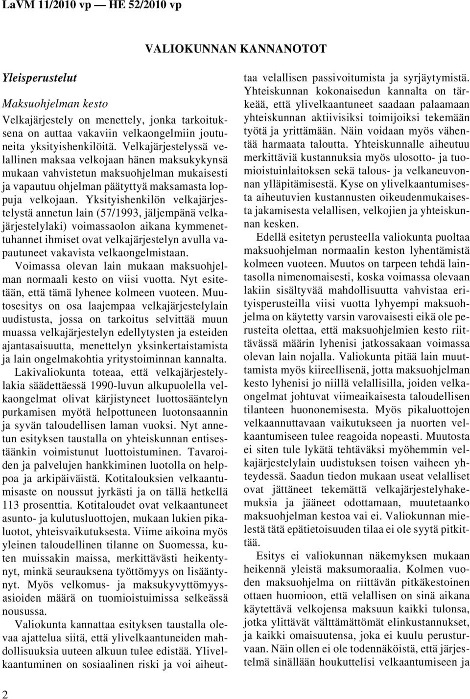 Yksityishenkilön velkajärjestelystä annetun lain (57/1993, jäljempänä velkajärjestelylaki) voimassaolon aikana kymmenettuhannet ihmiset ovat velkajärjestelyn avulla vapautuneet vakavista