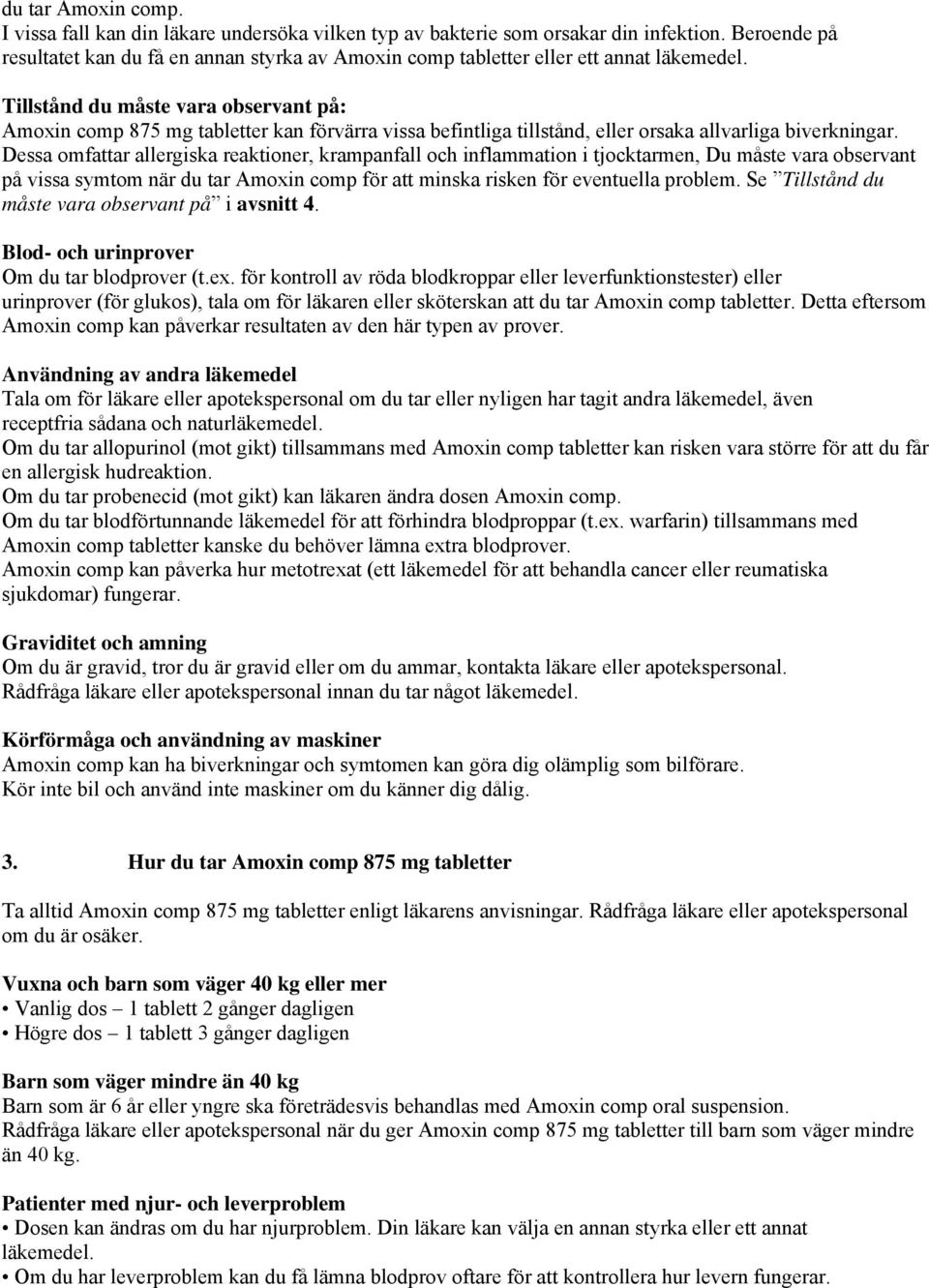 Tillstånd du måste vara observant på: Amoxin comp 875 mg tabletter kan förvärra vissa befintliga tillstånd, eller orsaka allvarliga biverkningar.