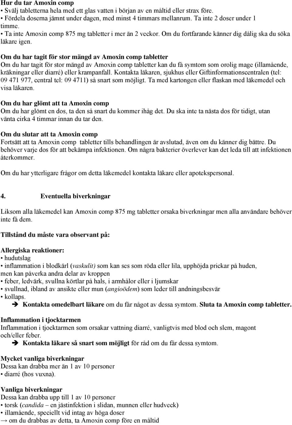 Om du har tagit för stor mängd av Amoxin comp tabletter Om du har tagit för stor mängd av Amoxin comp tabletter kan du få symtom som orolig mage (illamående, kräkningar eller diarré) eller