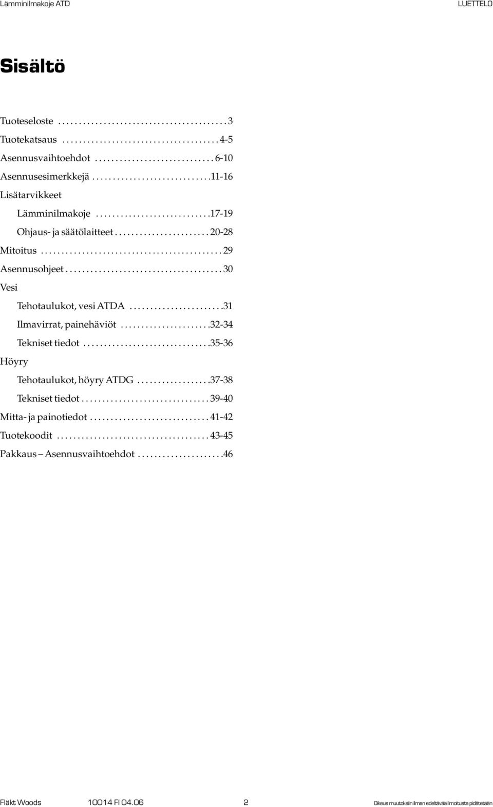..................................... 30 Vesi Tehotaulukot, vesi ATDA.......................31 Ilmavirrat, painehäviöt......................32-34 Tekniset tiedot...............................35-36 Höyry Tehotaulukot, höyry ATDG.