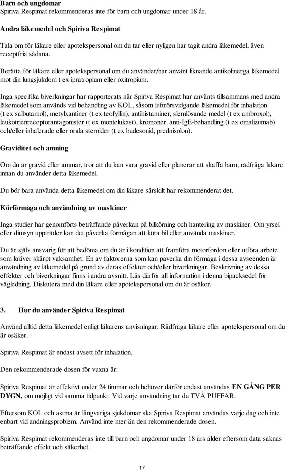 Berätta för läkare eller apotekspersonal om du använder/har använt liknande antikolinerga läkemedel mot din lungsjukdom t ex ipratropium eller oxitropium.