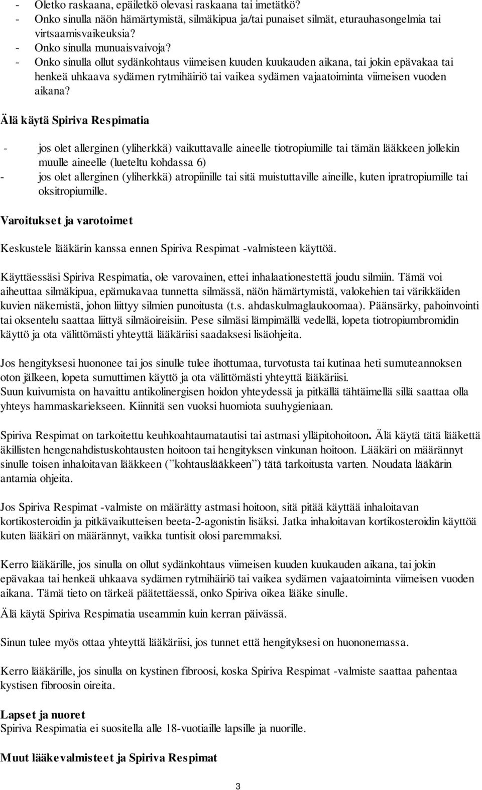 - Onko sinulla ollut sydänkohtaus viimeisen kuuden kuukauden aikana, tai jokin epävakaa tai henkeä uhkaava sydämen rytmihäiriö tai vaikea sydämen vajaatoiminta viimeisen vuoden aikana?