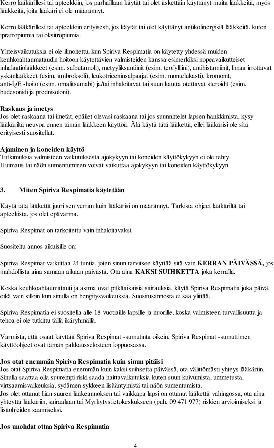 Yhteisvaikutuksia ei ole ilmoitettu, kun Spiriva Respimatia on käytetty yhdessä muiden keuhkoahtaumataudin hoitoon käytettävien valmisteiden kanssa esimerkiksi nopeavaikutteiset inhalaatiolääkkeet