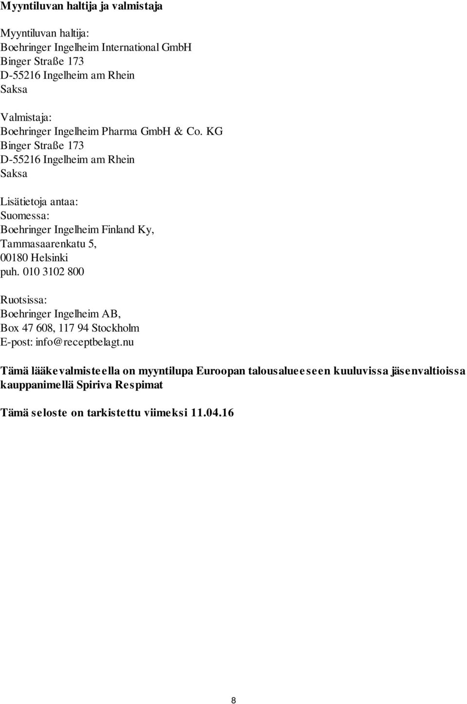 KG Binger Straße 173 D-55216 Ingelheim am Rhein Saksa Lisätietoja antaa: Suomessa: Boehringer Ingelheim Finland Ky, Tammasaarenkatu 5, 00180 Helsinki puh.