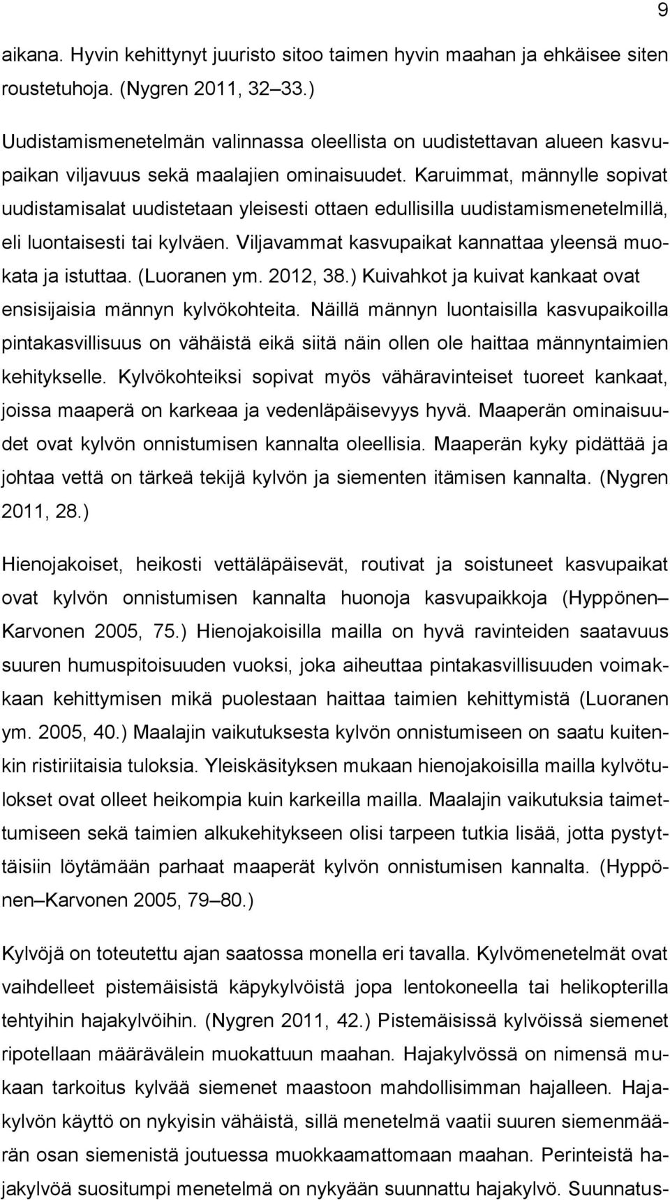 Karuimmat, männylle sopivat uudistamisalat uudistetaan yleisesti ottaen edullisilla uudistamismenetelmillä, eli luontaisesti tai kylväen. Viljavammat kasvupaikat kannattaa yleensä muokata ja istuttaa.