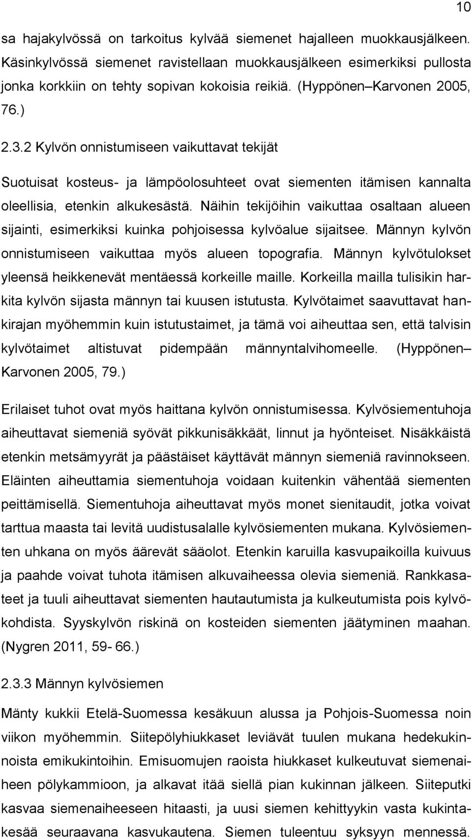 Näihin tekijöihin vaikuttaa osaltaan alueen sijainti, esimerkiksi kuinka pohjoisessa kylvöalue sijaitsee. Männyn kylvön onnistumiseen vaikuttaa myös alueen topografia.