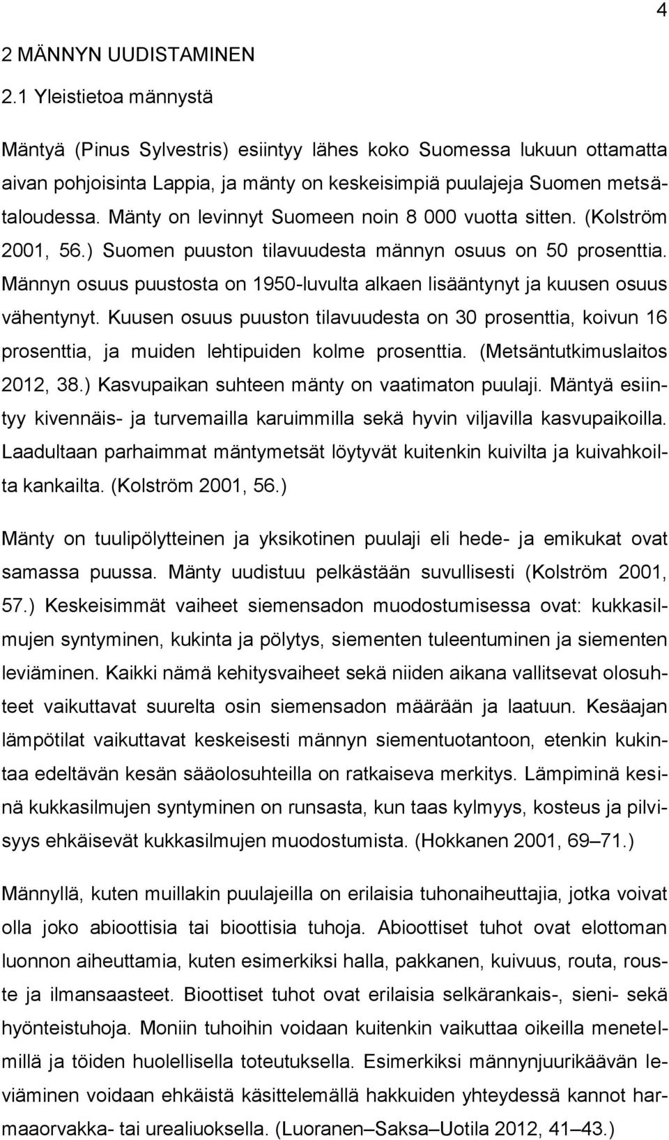 Mänty on levinnyt Suomeen noin 8 000 vuotta sitten. (Kolström 2001, 56.) Suomen puuston tilavuudesta männyn osuus on 50 prosenttia.