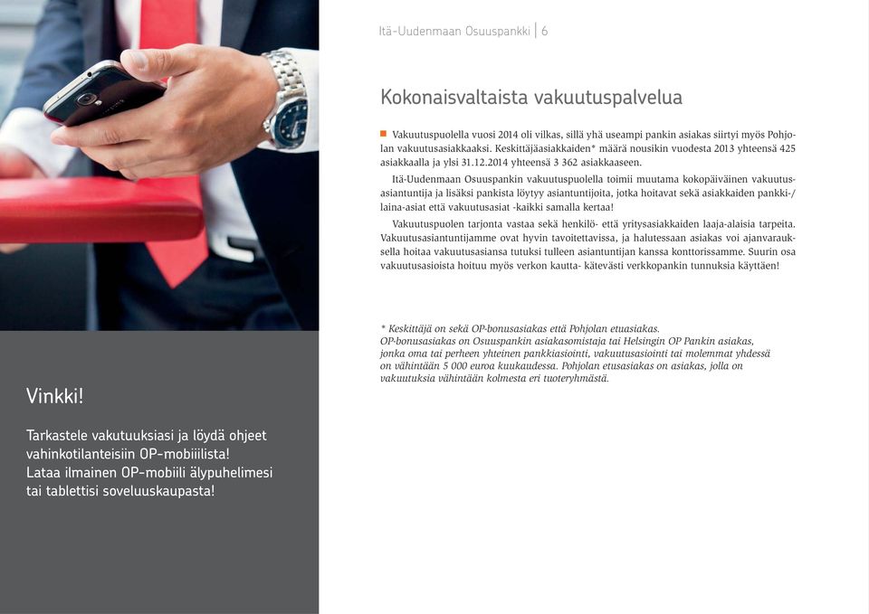 Itä-Uudenmaan Osuuspankin vakuutuspuolella toimii muutama kokopäiväinen vakuutusasiantuntija ja lisäksi pankista löytyy asiantuntijoita, jotka hoitavat sekä asiakkaiden pankki-/ laina-asiat että