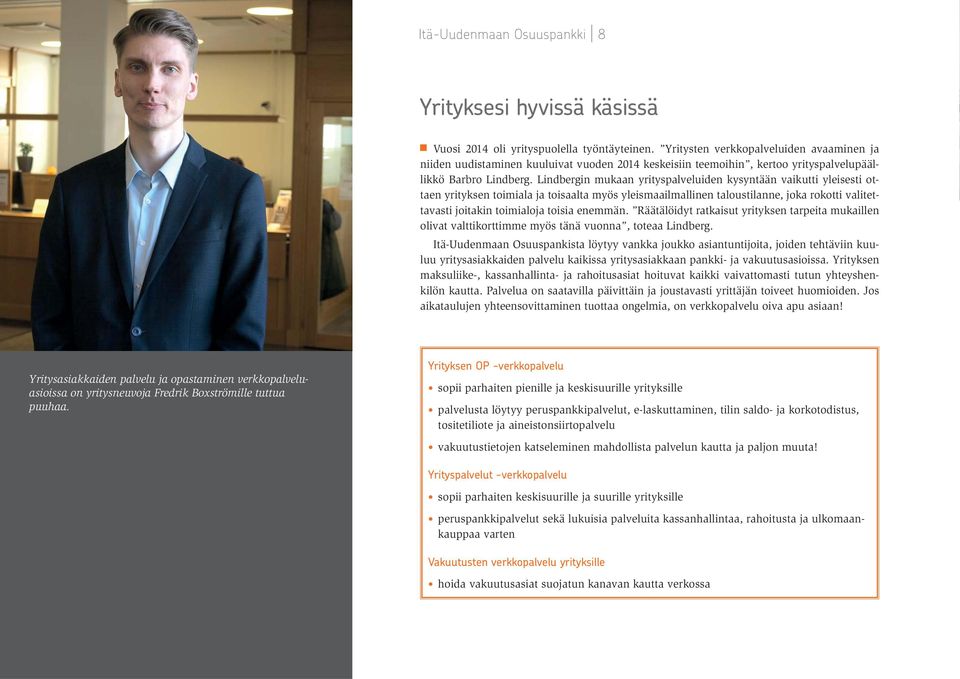 Lindbergin mukaan yrityspalveluiden kysyntään vaikutti yleisesti ottaen yrityksen toimiala ja toisaalta myös yleismaailmallinen taloustilanne, joka rokotti valitettavasti joitakin toimialoja toisia