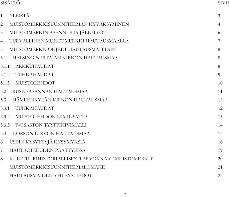 2 RUSKEASANNAN HAUTAUSMAA 11 5.3 HÄMEENKYLÄN KIRKON HAUTAUSMAA 12 5.3.1 TUHKAHAUDAT 12 5.3.2 MUISTOLEHDON NIMILAATTA 13 5.3.3 P-OSASTON TYYPPIKIVIMALLI 14 5.