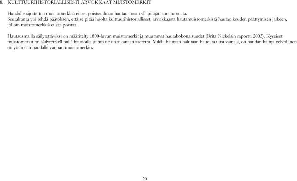 ei saa poistaa. Hautausmailla säilytettäviksi on määritelty 1800-luvun muistomerkit ja muutamat hautakokonaisuudet (Brita Nickelsin raportti 2003).