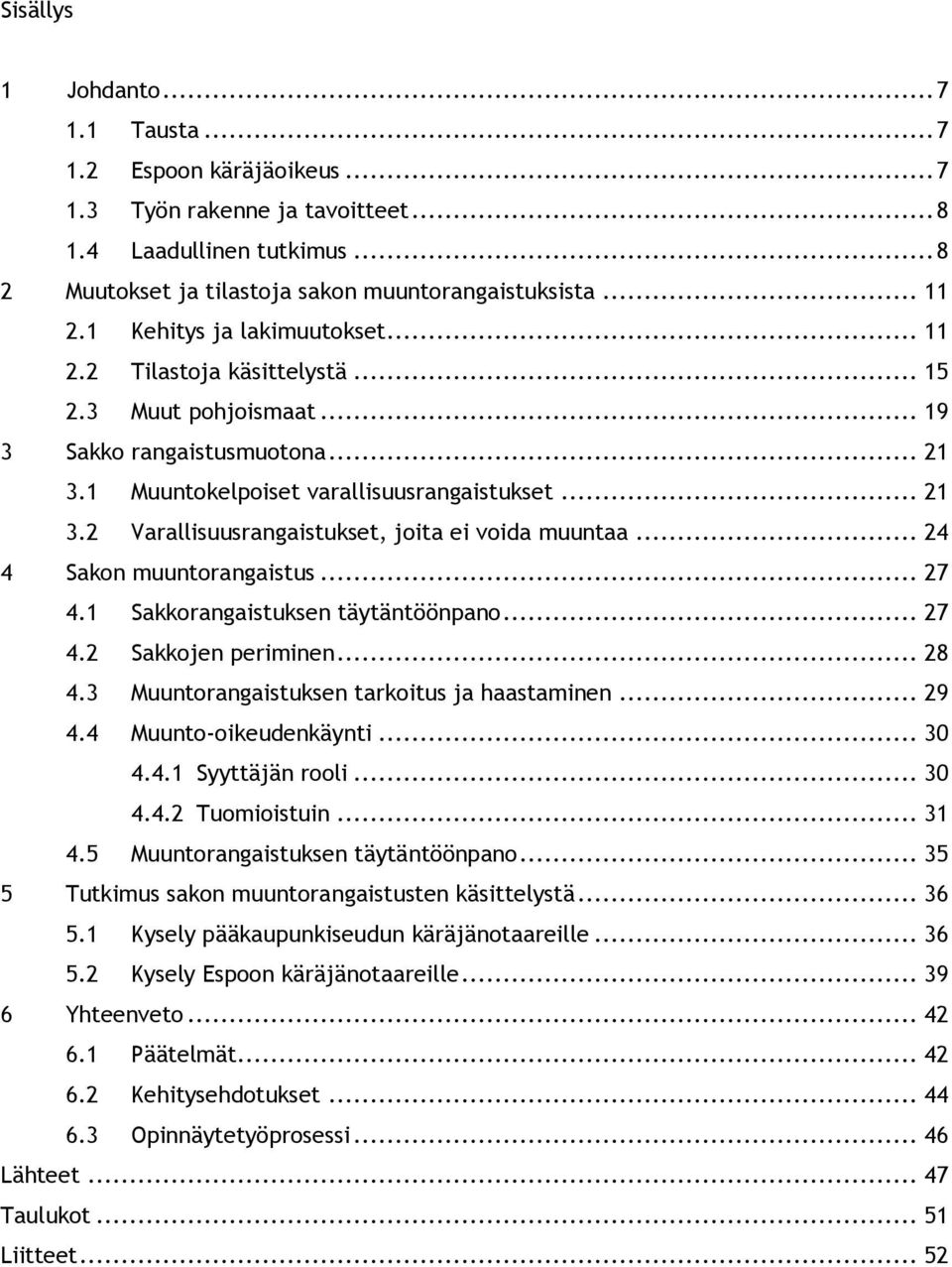 .. 24 4 Sakon muuntorangaistus... 27 4.1 Sakkorangaistuksen täytäntöönpano... 27 4.2 Sakkojen periminen... 28 4.3 Muuntorangaistuksen tarkoitus ja haastaminen... 29 4.4 Muunto-oikeudenkäynti... 30 4.