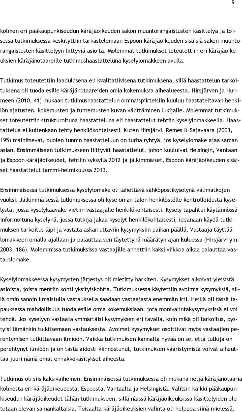 Tutkimus toteutettiin laadullisena eli kvalitatiivisena tutkimuksena, sillä haastattelun tarkoituksena oli tuoda esille käräjänotaareiden omia kokemuksia aihealueesta.