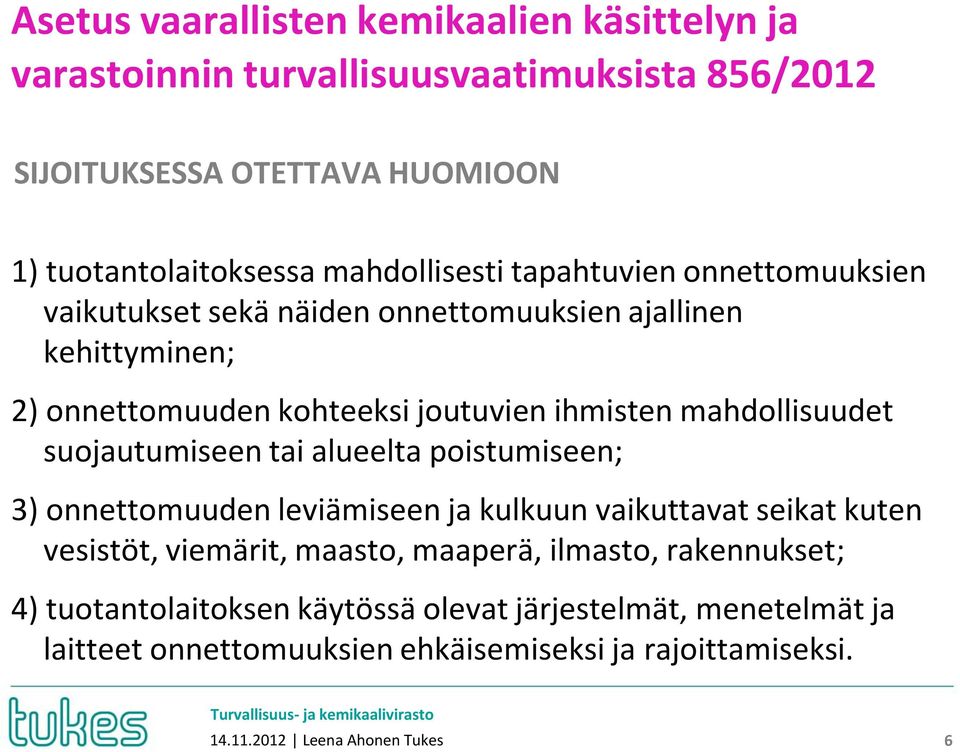 mahdollisuudet suojautumiseen tai alueelta poistumiseen; 3) onnettomuuden leviämiseen ja kulkuun vaikuttavat seikat kuten vesistöt, viemärit, maasto, maaperä,