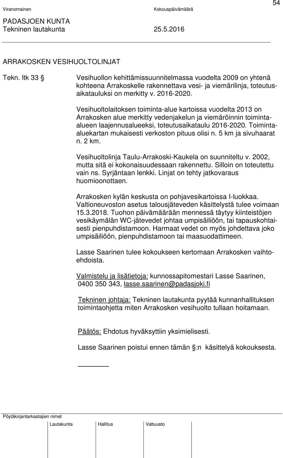 Toimintaaluekartan mukaisesti verkoston pituus olisi n. 5 km ja sivuhaarat n. 2 km. Vesihuoltolinja Taulu-Arrakoski-Kaukela on suunniteltu v. 2002, mutta sitä ei kokonaisuudessaan rakennettu.