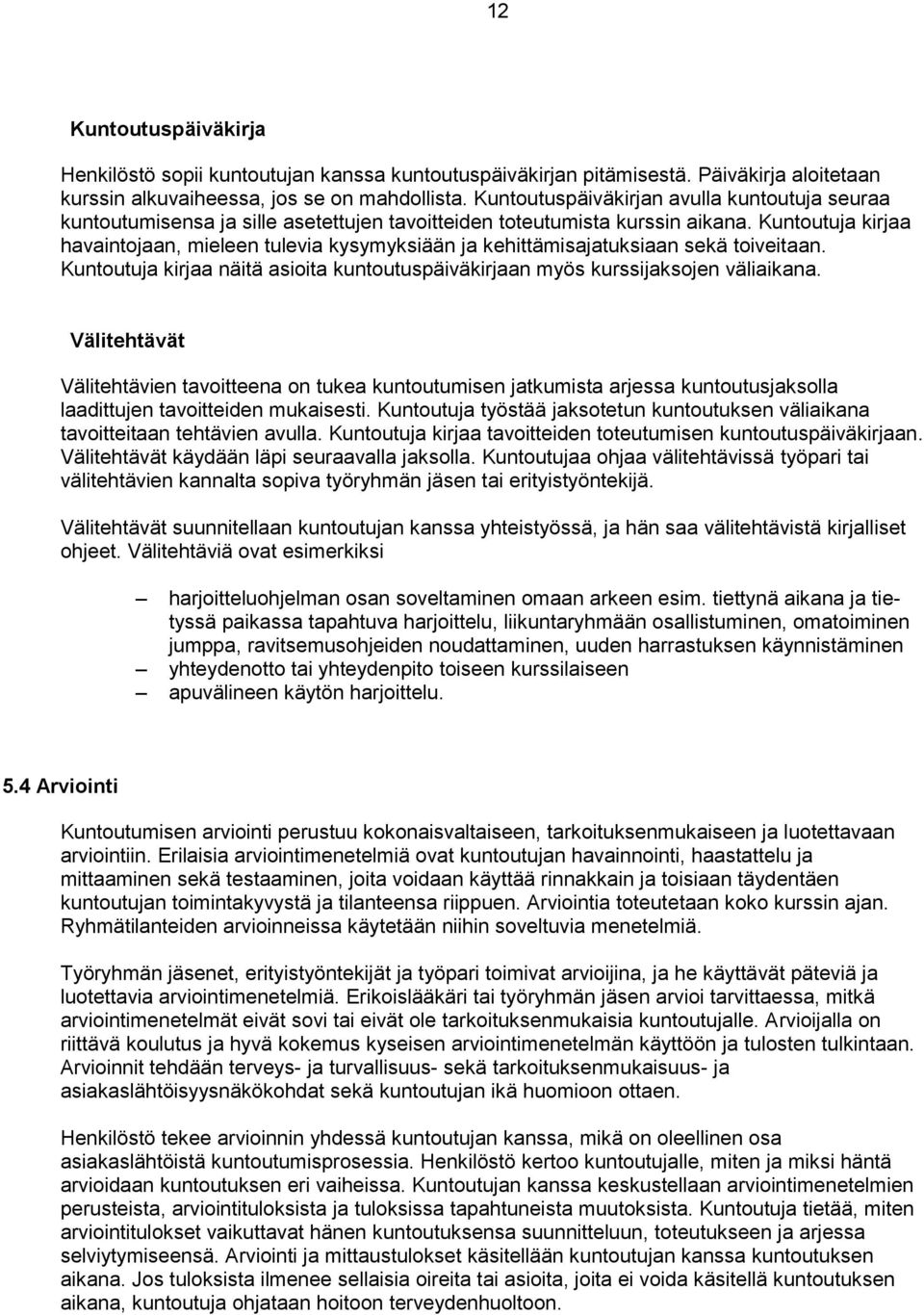 Kuntoutuja kirjaa havaintojaan, mieleen tulevia kysymyksiään ja kehittämisajatuksiaan sekä toiveitaan. Kuntoutuja kirjaa näitä asioita kuntoutuspäiväkirjaan myös kurssijaksojen väliaikana.