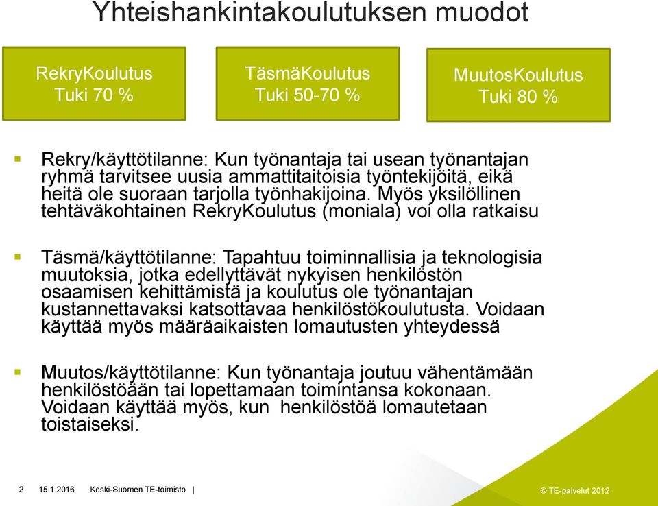 Myös yksilöllinen tehtäväkohtainen RekryKoulutus (moniala) voi olla ratkaisu Täsmä/käyttötilanne: Tapahtuu toiminnallisia ja teknologisia muutoksia, jotka edellyttävät nykyisen henkilöstön