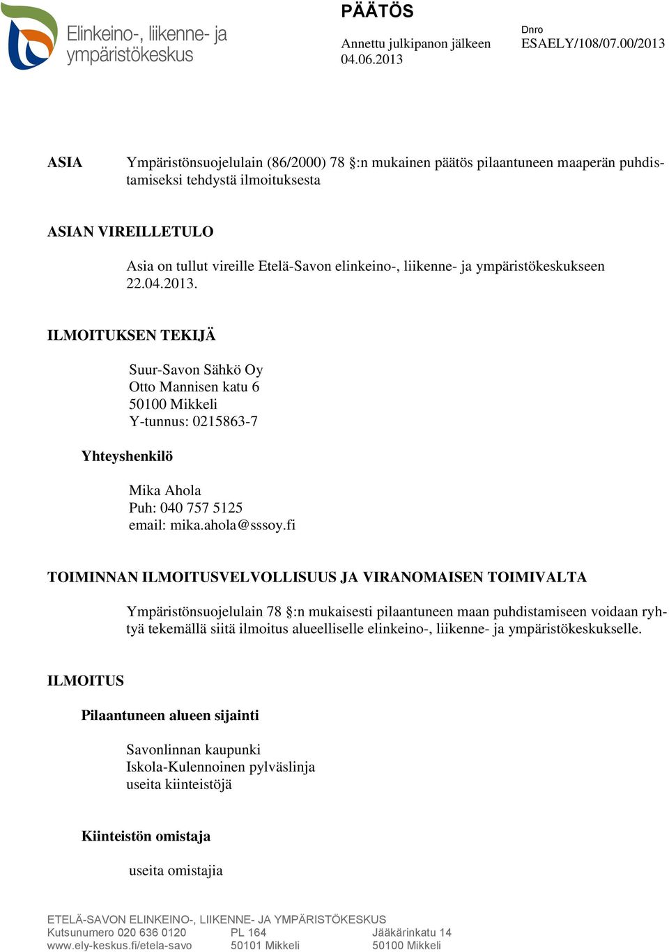 liikenne- ja ympäristökeskukseen 22.04.2013. ILMOITUKSEN TEKIJÄ Suur-Savon Sähkö Oy Otto Mannisen katu 6 50100 Mikkeli Y-tunnus: 0215863-7 Yhteyshenkilö Mika Ahola Puh: 040 757 5125 email: mika.