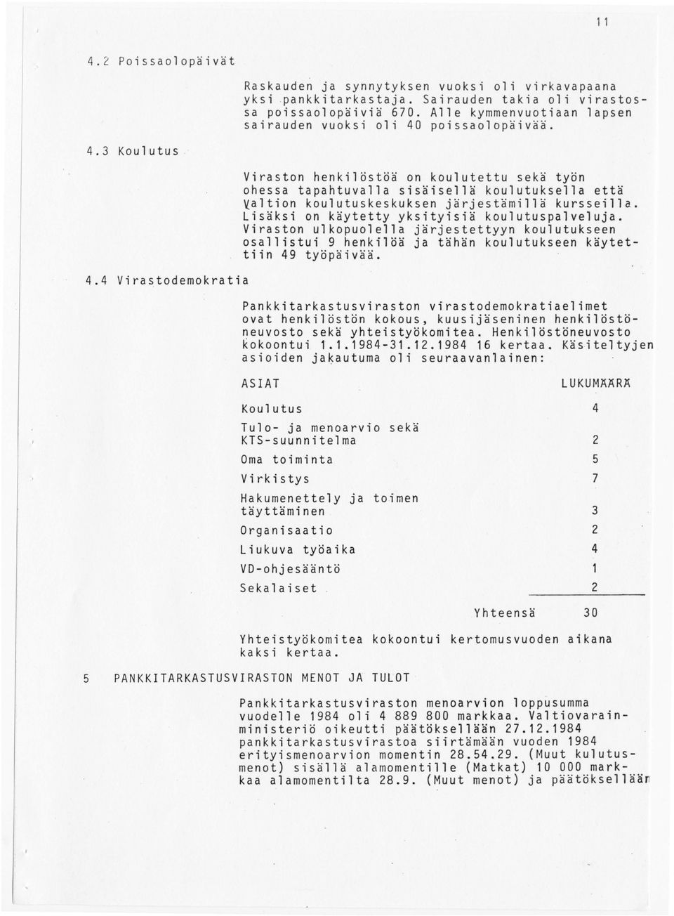 Viraston henkilöstöä on koulutettu sekä työn ohessa tapahtuvalla sisäisellä koulutuksella että ~altion koulutuskeskuksen järjestämillä kursseilla. Lisäksi on käytetty yksityisiä koulutuspalveluja.