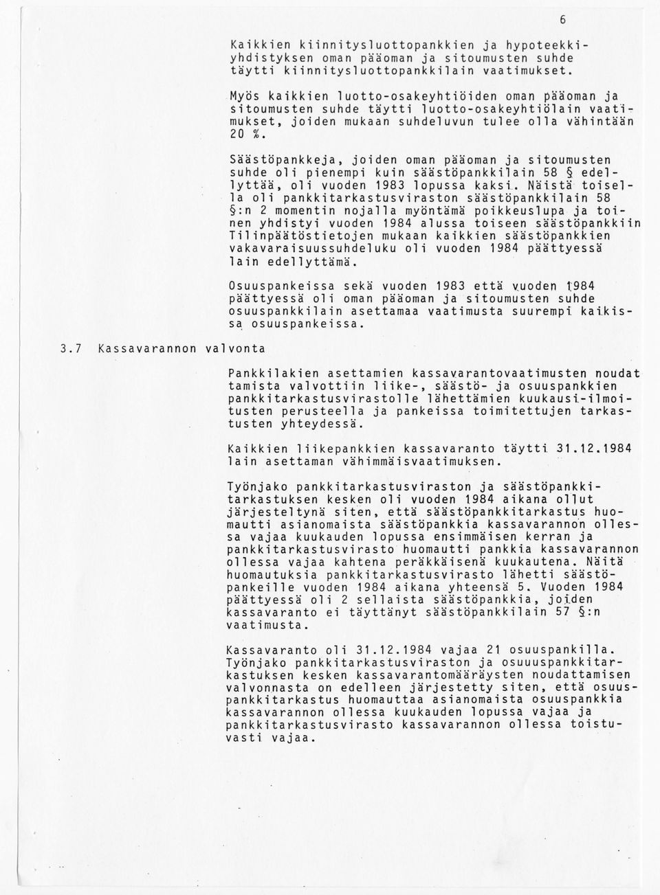 Säästöpankkeja, joiden oman pääoman ja sitoumusten suhde oli pienempi kuin säästhpankki1ain 58 edellyttää, oli vuoden 1983 lopussa kaksi.